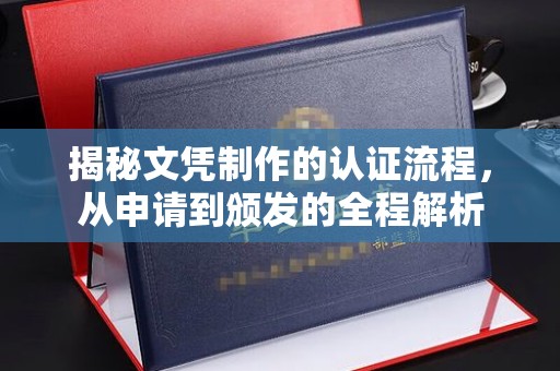 鄢陵揭秘文凭制作的认证流程，从申请到颁发的全程解析
