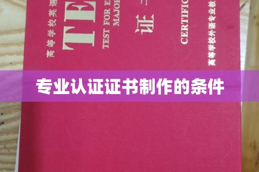 鄢陵专业认证证书制作的条件