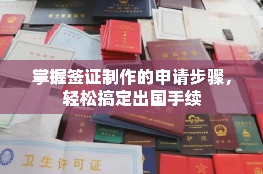 鄢陵掌握签证制作的申请步骤，轻松搞定出国手续