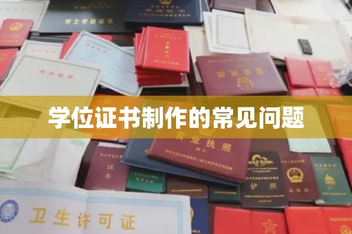 鄢陵学位证书制作的常见问题