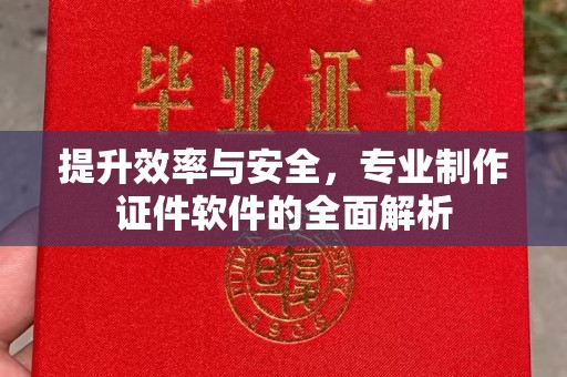 鄢陵提升效率与安全，专业制作证件软件的全面解析