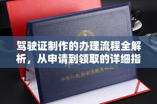 鄢陵驾驶证制作的办理流程全解析，从申请到领取的详细指南