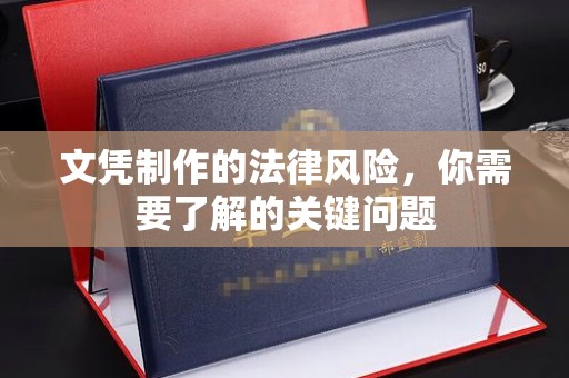 鄢陵文凭制作的法律风险，你需要了解的关键问题