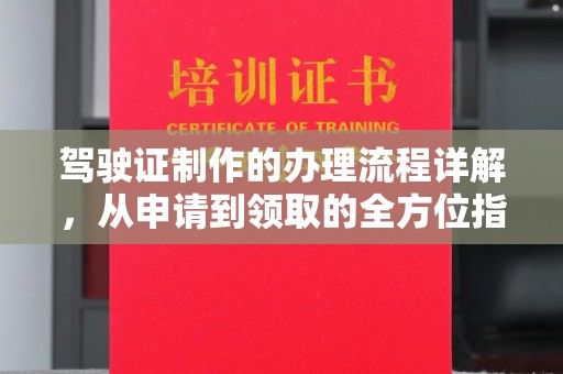 鄢陵驾驶证制作的办理流程详解，从申请到领取的全方位指南